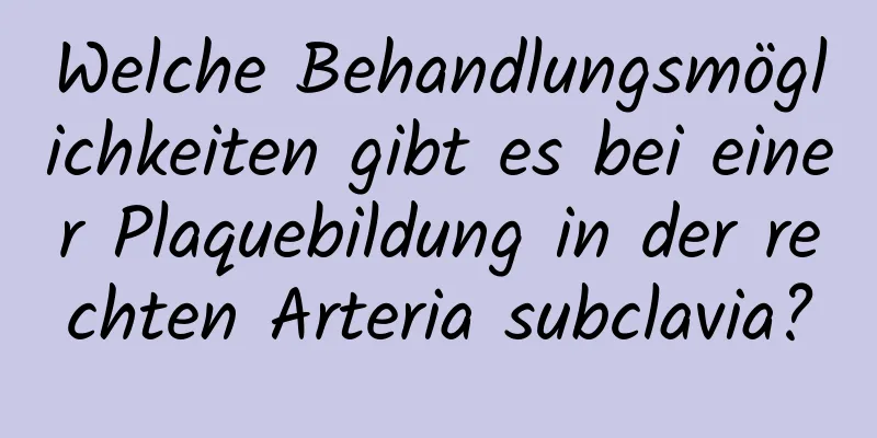 Welche Behandlungsmöglichkeiten gibt es bei einer Plaquebildung in der rechten Arteria subclavia?