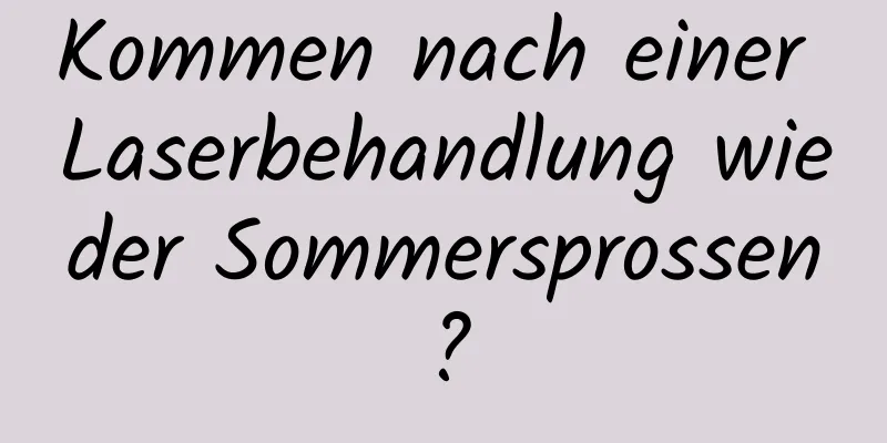 Kommen nach einer Laserbehandlung wieder Sommersprossen?