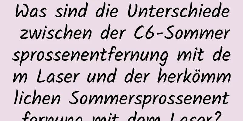 Was sind die Unterschiede zwischen der C6-Sommersprossenentfernung mit dem Laser und der herkömmlichen Sommersprossenentfernung mit dem Laser?