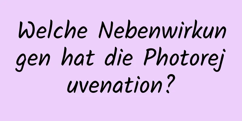 Welche Nebenwirkungen hat die Photorejuvenation?
