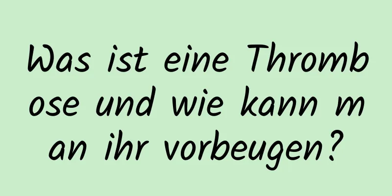 Was ist eine Thrombose und wie kann man ihr vorbeugen?