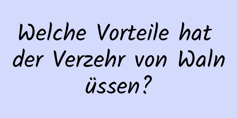 Welche Vorteile hat der Verzehr von Walnüssen?