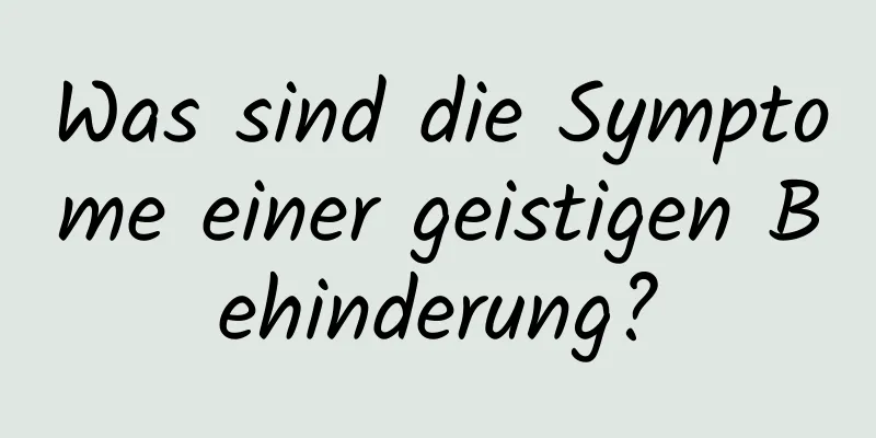 Was sind die Symptome einer geistigen Behinderung?