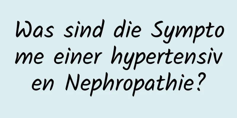 Was sind die Symptome einer hypertensiven Nephropathie?
