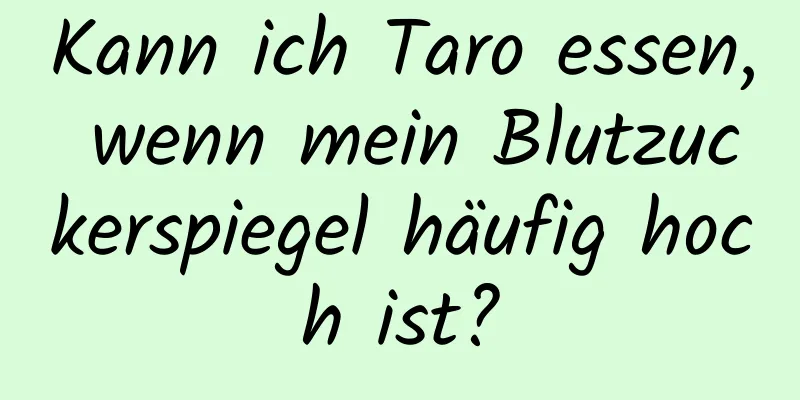 Kann ich Taro essen, wenn mein Blutzuckerspiegel häufig hoch ist?