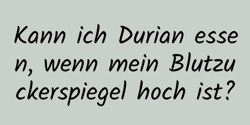 Kann ich Durian essen, wenn mein Blutzuckerspiegel hoch ist?