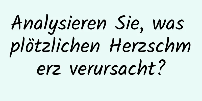 Analysieren Sie, was plötzlichen Herzschmerz verursacht?