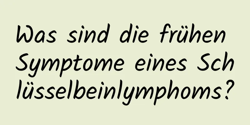 Was sind die frühen Symptome eines Schlüsselbeinlymphoms?