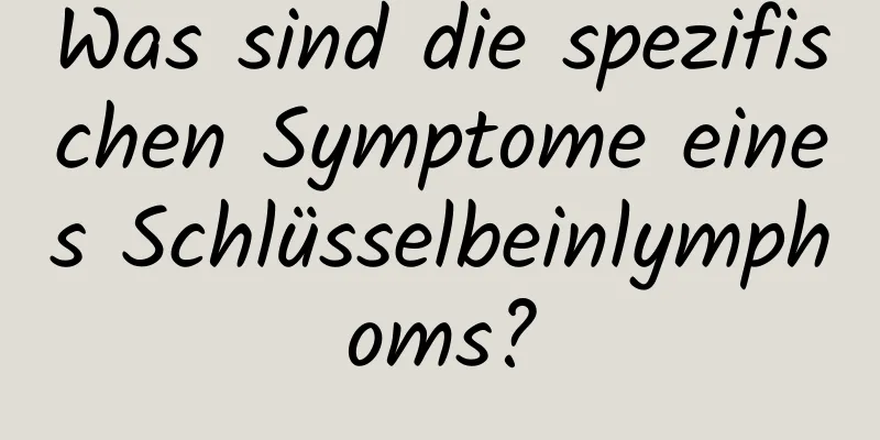 Was sind die spezifischen Symptome eines Schlüsselbeinlymphoms?