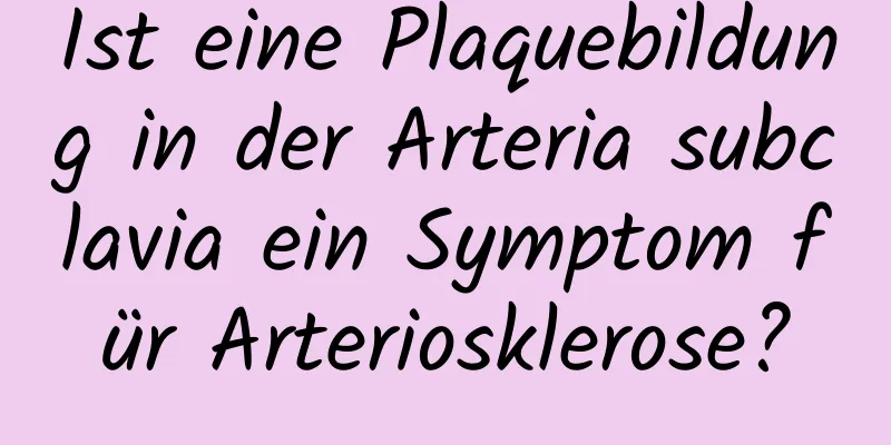 Ist eine Plaquebildung in der Arteria subclavia ein Symptom für Arteriosklerose?