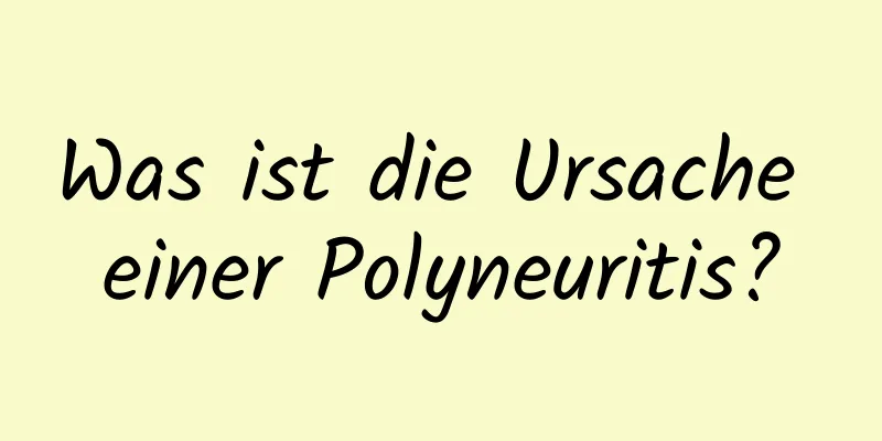 Was ist die Ursache einer Polyneuritis?