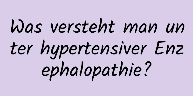 Was versteht man unter hypertensiver Enzephalopathie?