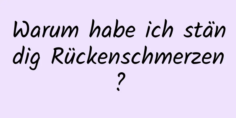 Warum habe ich ständig Rückenschmerzen?