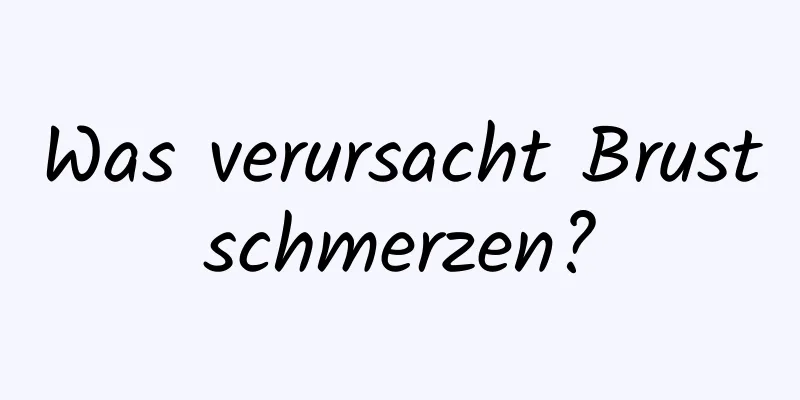 Was verursacht Brustschmerzen?
