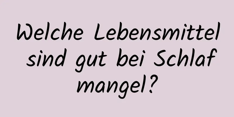 Welche Lebensmittel sind gut bei Schlafmangel?