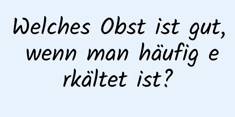 Welches Obst ist gut, wenn man häufig erkältet ist?