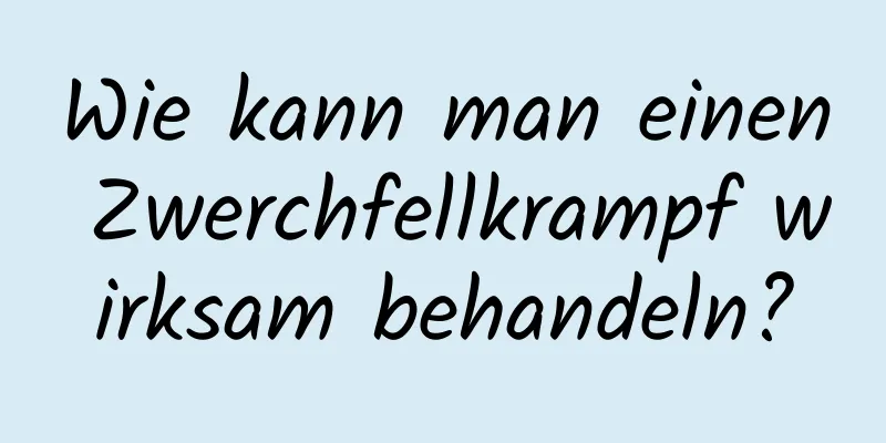 Wie kann man einen Zwerchfellkrampf wirksam behandeln?