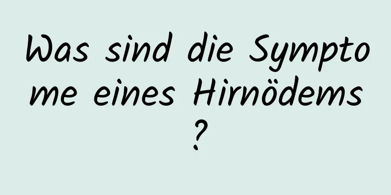 Was sind die Symptome eines Hirnödems?