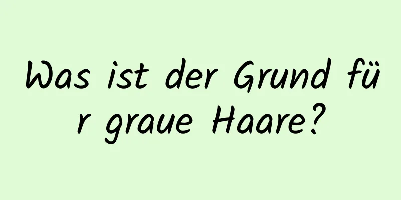 Was ist der Grund für graue Haare?