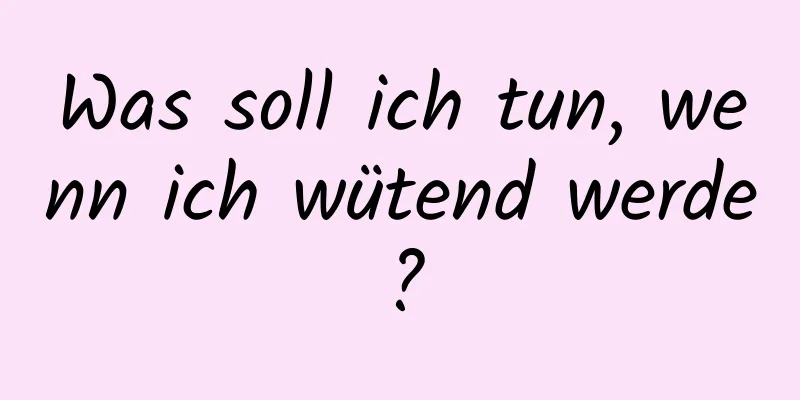 Was soll ich tun, wenn ich wütend werde?