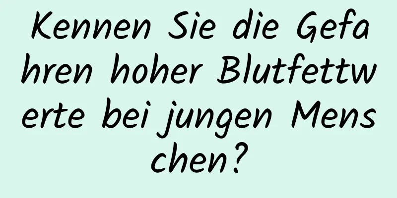 Kennen Sie die Gefahren hoher Blutfettwerte bei jungen Menschen?