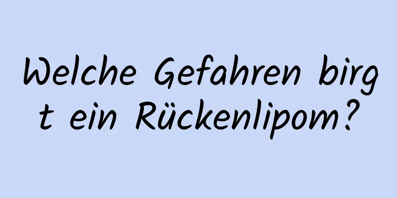 Welche Gefahren birgt ein Rückenlipom?