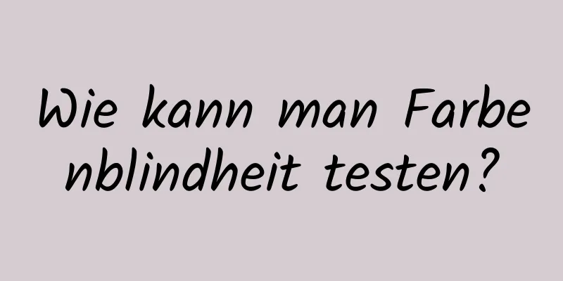 Wie kann man Farbenblindheit testen?