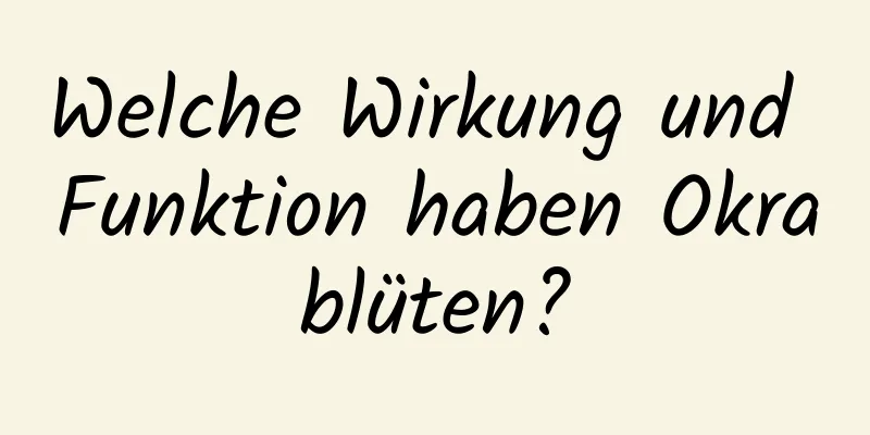 Welche Wirkung und Funktion haben Okrablüten?