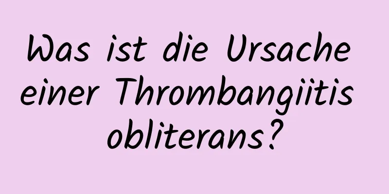 Was ist die Ursache einer Thrombangiitis obliterans?
