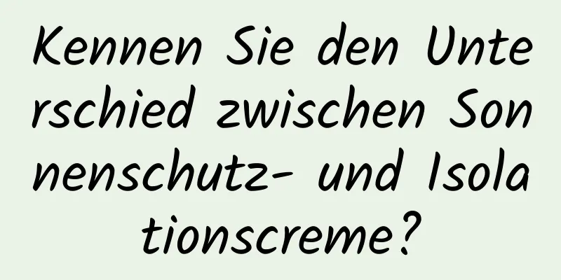 Kennen Sie den Unterschied zwischen Sonnenschutz- und Isolationscreme?