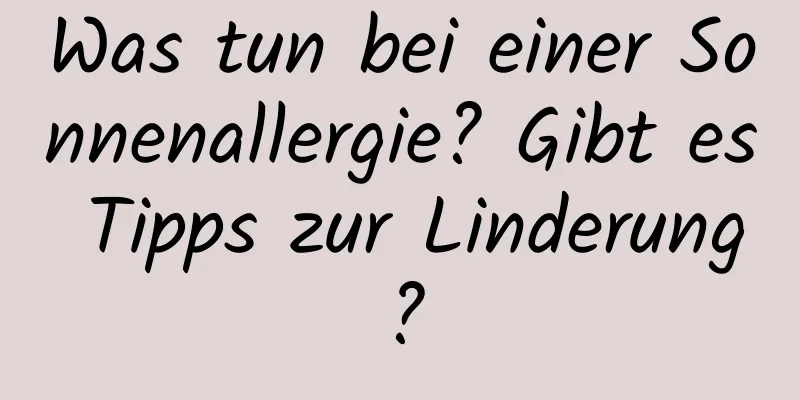 Was tun bei einer Sonnenallergie? Gibt es Tipps zur Linderung?