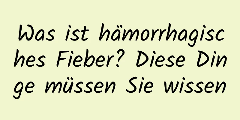 Was ist hämorrhagisches Fieber? Diese Dinge müssen Sie wissen