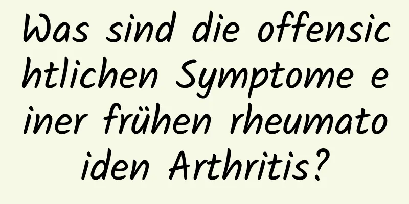Was sind die offensichtlichen Symptome einer frühen rheumatoiden Arthritis?