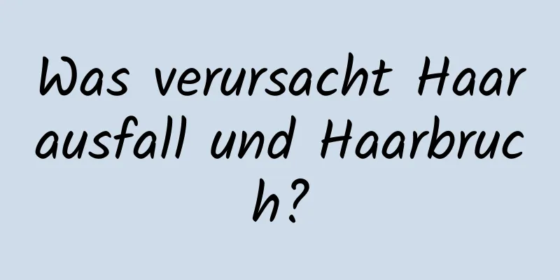 Was verursacht Haarausfall und Haarbruch?