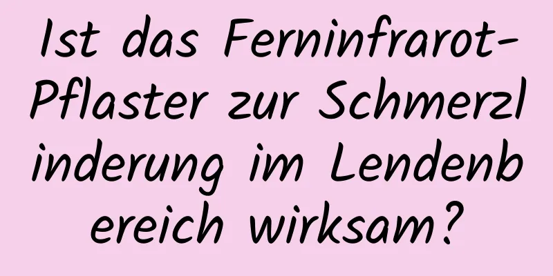 Ist das Ferninfrarot-Pflaster zur Schmerzlinderung im Lendenbereich wirksam?