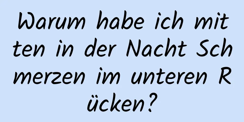 Warum habe ich mitten in der Nacht Schmerzen im unteren Rücken?