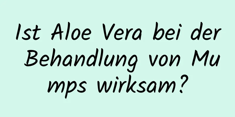 Ist Aloe Vera bei der Behandlung von Mumps wirksam?