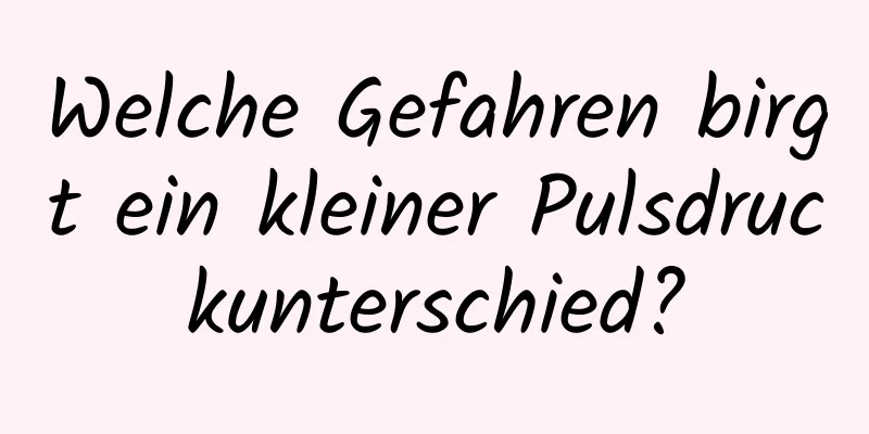 Welche Gefahren birgt ein kleiner Pulsdruckunterschied?