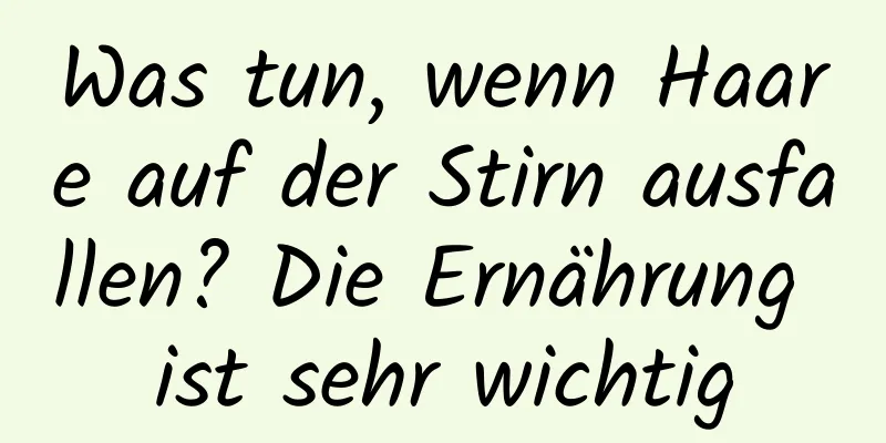 Was tun, wenn Haare auf der Stirn ausfallen? Die Ernährung ist sehr wichtig