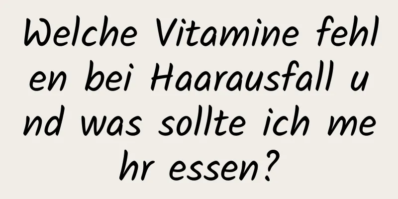 Welche Vitamine fehlen bei Haarausfall und was sollte ich mehr essen?