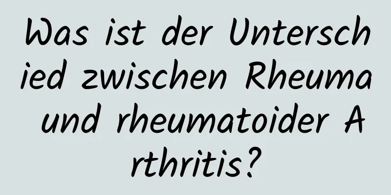 Was ist der Unterschied zwischen Rheuma und rheumatoider Arthritis?