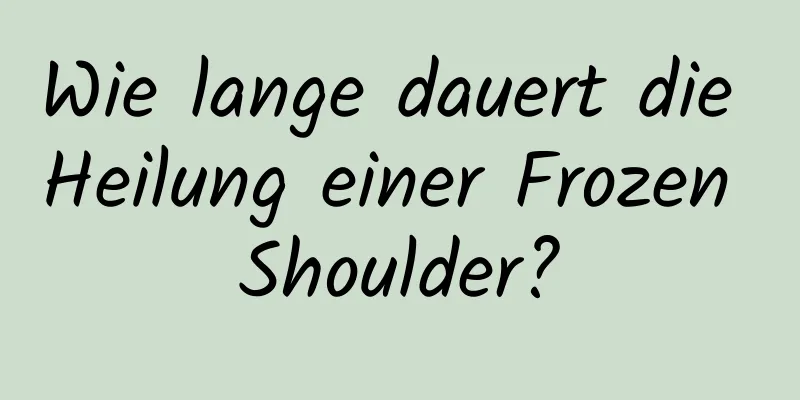Wie lange dauert die Heilung einer Frozen Shoulder?