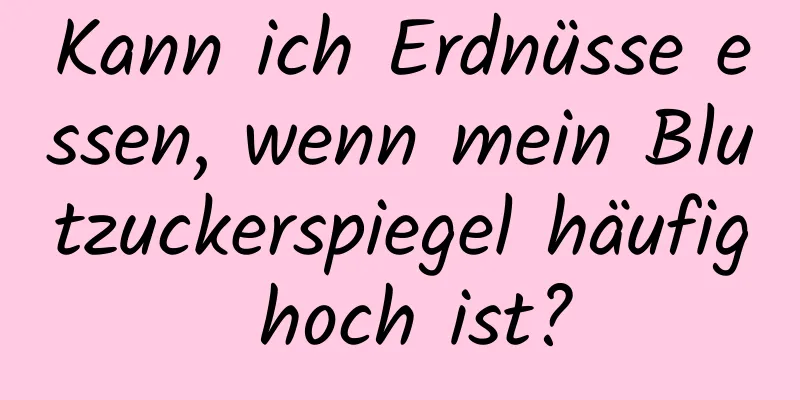 Kann ich Erdnüsse essen, wenn mein Blutzuckerspiegel häufig hoch ist?