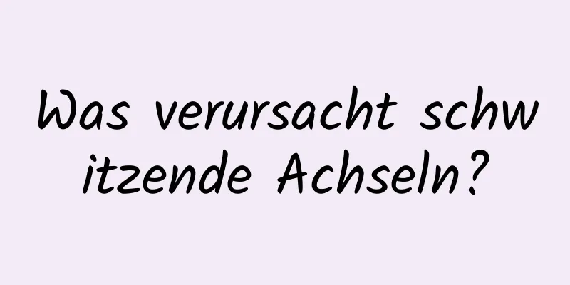 Was verursacht schwitzende Achseln?