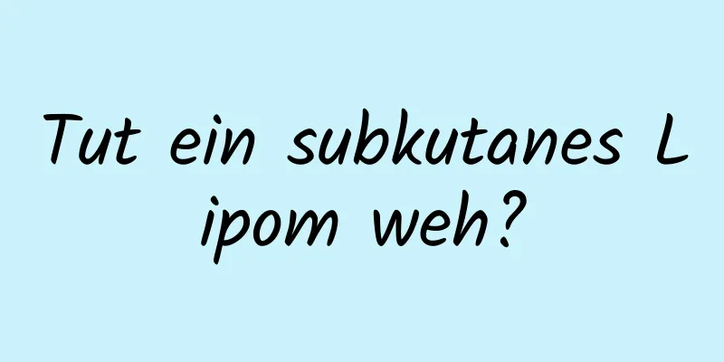 Tut ein subkutanes Lipom weh?