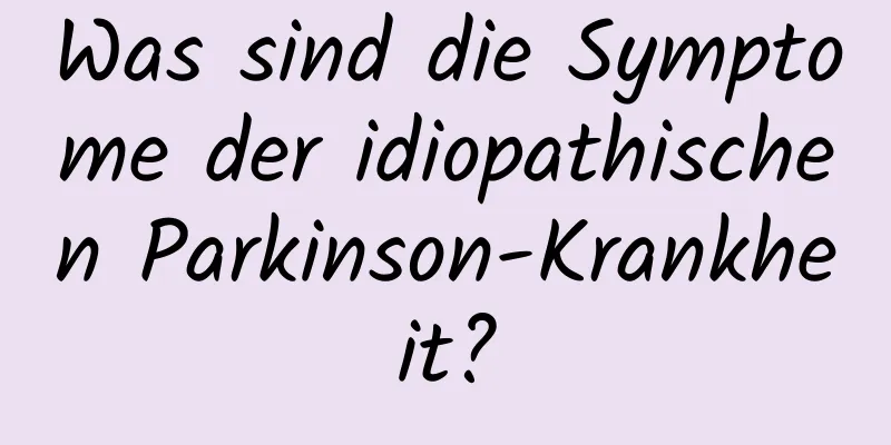 Was sind die Symptome der idiopathischen Parkinson-Krankheit?