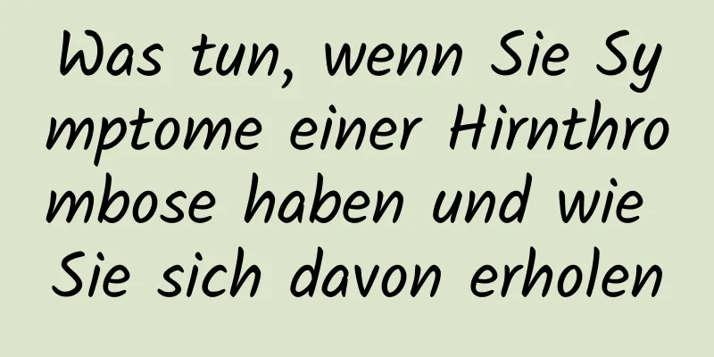 Was tun, wenn Sie Symptome einer Hirnthrombose haben und wie Sie sich davon erholen