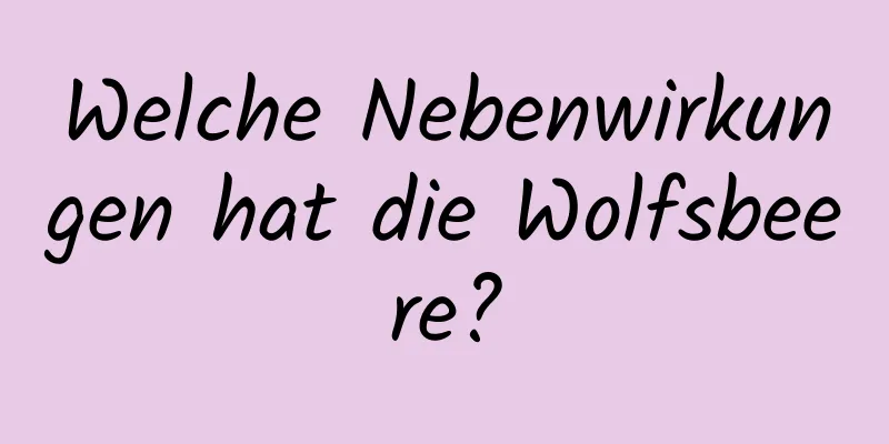 Welche Nebenwirkungen hat die Wolfsbeere?