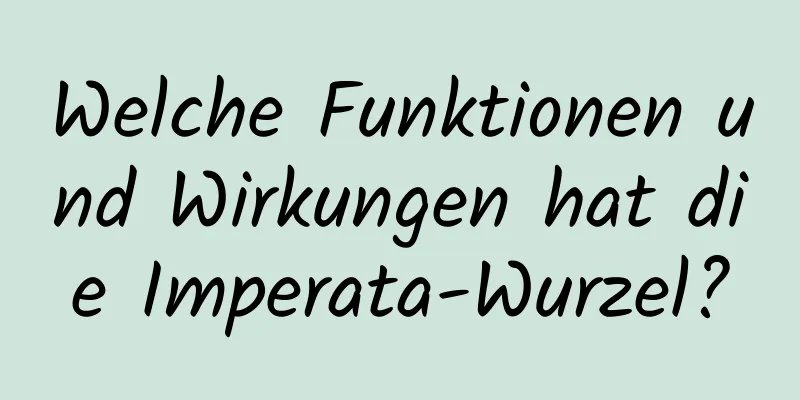 Welche Funktionen und Wirkungen hat die Imperata-Wurzel?