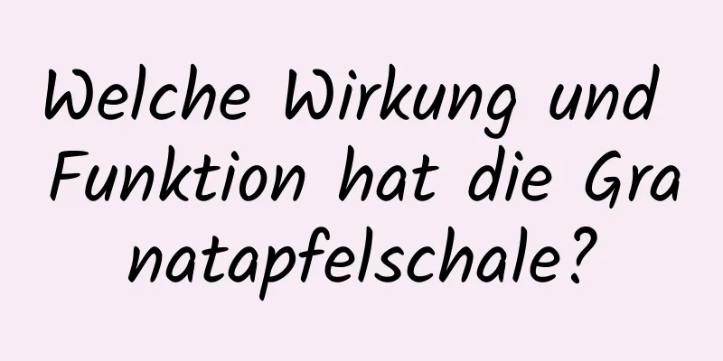 Welche Wirkung und Funktion hat die Granatapfelschale?